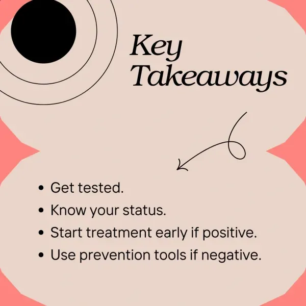 Key takeaways: get tested, know your status, start treatment early if positive, and use prevention tools if negative.